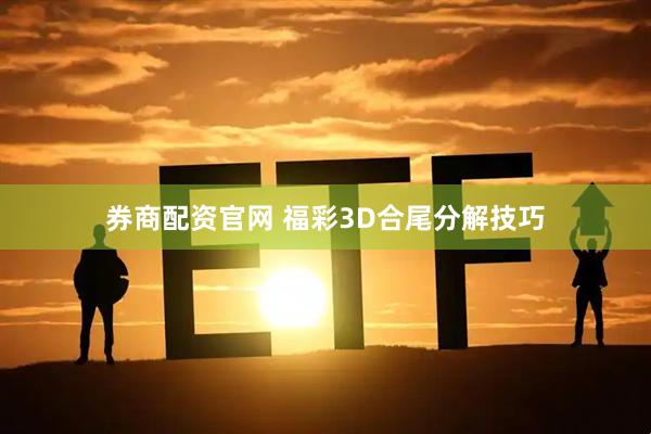 券商配资官网 福彩3D合尾分解技巧